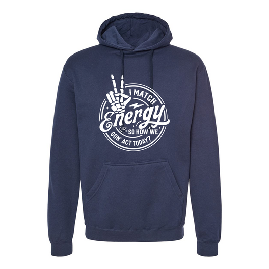 I Match Energy, So How We Gon Act Today Navy Hoodie
