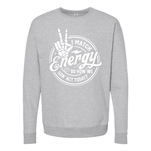 I Match Energy, So How We Gon' Act Today Grey Crewneck