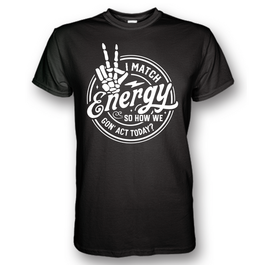 I Match Energy, So How We Gon Act Today Black T-Shirt